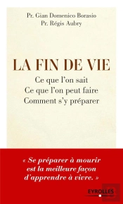 La Fin De Vie ; Ce Que L'On Sait, Ce Que L'On Peut Faire, Comment S'Y Préparer