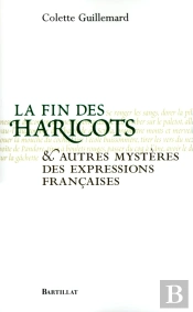 La Fin Des Haricots Et Autres Mysteres Des Expressions Francaises