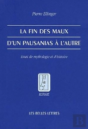 La Fin Des Maux. D'Un Pausanias À L'Autre. : Essai De Mythologie Et D'Histoire
