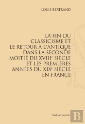 La Fin Du Classicisme Et Le Retour À L'Antique Dans La Seconde Moitié Du Xviii Siècle Et Les Premières Années Du Xix Siècle En France
