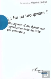 La Fin Du Groupware : Résurgence D'Une Dynamique Organisationnelle Assistée Par Ordinateur