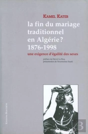 La Fin Du Mariage Traditionnel En Algérie ? 1876-1998 ; Une Exigence D'Égalité Des Sexes