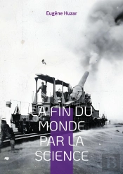 La Fin Du Monde Par La Science : Une Vision Prophétique Des Dangers Du Progrès Scientifique