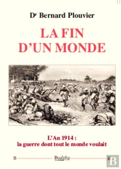 Bertrand.pt - La Fin D'Un Monde ; L'An 1914 : La Guerre Dont Tout Le Monde Voulait