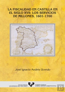 Bertrand.pt - La Fiscalidad En Castilla En El Siglo Xvii: Los Servicios De Millones (1601-1700)