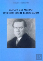 La Flor Del Mundo : Estudios Sobre Ruben Dario