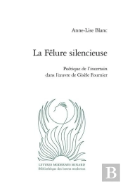 La Flure Silencieuse : Potique De L'Incertain Dans L'Oeuvre De Gisle Fournier