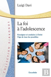 La Foi À L'Adolescence ; Enseigner Et Conduire À Christ L'Âge De Tous Les Possibles