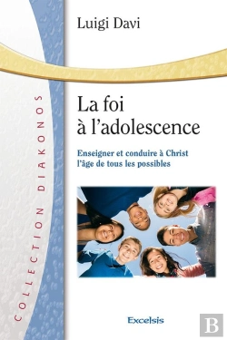 Bertrand.pt - La Foi À L'Adolescence ; Enseigner Et Conduire À Christ L'Âge De Tous Les Possibles