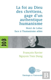 La Foi Au Dieu Des Chrétiens, Gage D'Un Authentique Humanisme ; Henri De Lubrac Face À L'Humanisme Athée