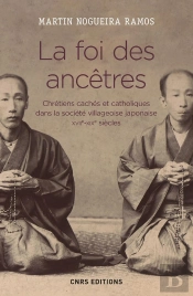 La Foi Des Ancêtres ; Chrétiens Cachés Et Catholiques Dans La Société Villageoise Japonaise, Xviie-Xixe Siècles