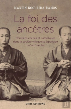 Bertrand.pt - La Foi Des Ancêtres ; Chrétiens Cachés Et Catholiques Dans La Société Villageoise Japonaise, Xviie-Xixe Siècles
