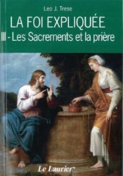 La Foi Expliquee Tome 3 ; Les Sacrements Et La Prière