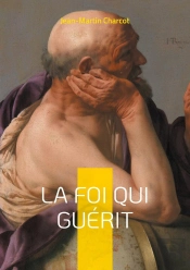 La Foi Qui Guérit : Exploration Scientifique Des Guérisons Miraculeuses - Entre Suggestion, Foi Et Naissance De La Psychothérapie