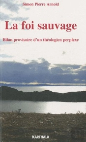 La Foi Sauvage, Bilan Provisoire D'Un Theologien Perplexe