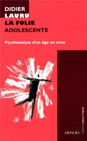 La Folie Adolescente ; Psychanalyse D'Un Age En Crise