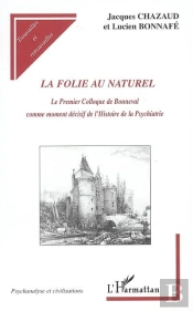 La Folie Au Naturel ; Le Premier Colloque De Bonneval Comme Moment Décisif De L'Histoire De La Psychiatrie