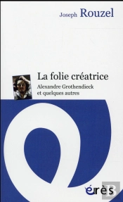 La Folie Créatrice ; Alexandre Grothendieck Et Quelques Autres