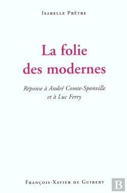 Bertrand.pt - La Folie Des Modernes : Réponse À André Comte-Sponville Et À Luc Ferry