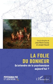 La Folie Du Bonheur : Qu'Attendre De La Psychanalyse Aujourd'Hui ?