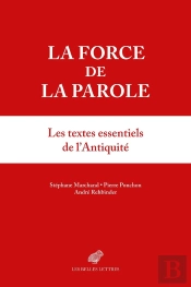 La Force De La Parole : Anthologie Sur Les Pouvoirs De La Parole Dans L'Antiquité