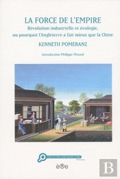 La Force De L'Empire ; Révolution Industrielle Et Écologie, Ou Pourquoi L'Angleterre A Fait Mieux Que La Chine