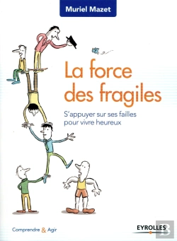 Bertrand.pt - La Force Des Fragiles ; S'Appuyer Sur Ses Failles Pour Vivre Heureux
