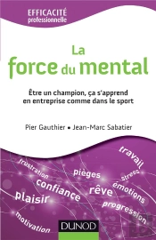 La Force Du Mental ; Être Gagnant S'Apprend, Dans L'Entreprise Comme Dans Le Sport