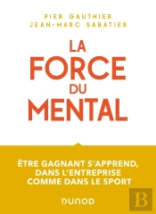 La Force Du Mental : Être Gagnant S'Apprend, Dans L'Entreprise Comme Dans Le Sport