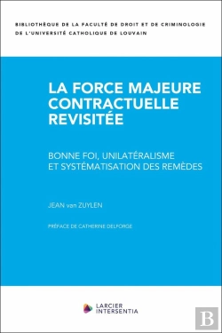 Bertrand.pt - La Force Majeure Contractuelle Revisitée : Bonne Foi, Unilatéralisme Et Systématisation Des Remèdes