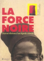 La Force Noire ; Gloire Et Infortunes D'Une Légende Coloniale