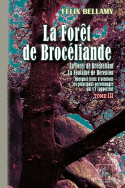 Bertrand.pt - La Forêt De Brocéliande Tome 3 ; La Forêt De Bréchéliant, La Fontaine De Bérenton ; Quelques Lieux D'Alentour, Les Principaux Personnages Qui S'Y Rapportent
