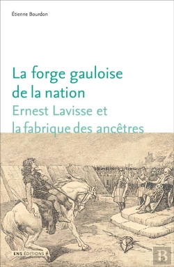 Bertrand.pt - La Forge Gauloise De La Nation : Ernest Lavisse Et La Fabrique Des Ancêtres
