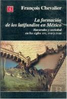 La Formacion De Los Latifundios Enmexico. Haciendas Y Sociedad En Los Siglos Xvi, Xvii Y Xviii
