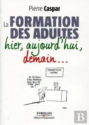 La Formation Des Adultes ; Hier, Aujourd'Hui, Demain...