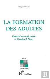 La Formation Des Adultes ; Histoire D'Une Utopie En Acte ; Le Complexe De Nancy