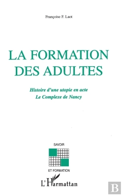 Bertrand.pt - La Formation Des Adultes ; Histoire D'Une Utopie En Acte ; Le Complexe De Nancy