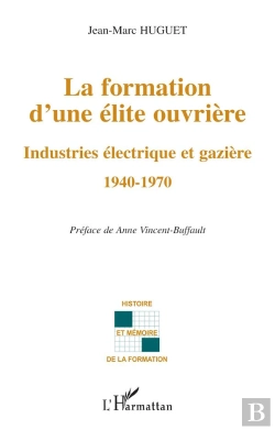 Bertrand.pt - La Formation D'Une Elite Ouvriere ; Industries Electrique Et Gaziere ; 1940-1970