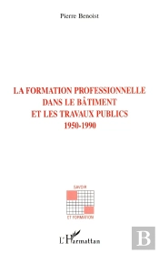 La Formation Professionnelle Dans Le Bâtiment Et Les Travaux Publics 1950-1990