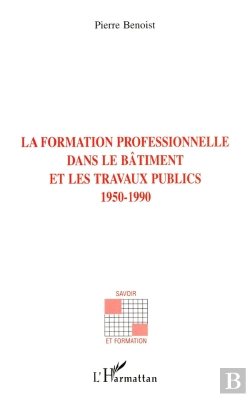 Bertrand.pt - La Formation Professionnelle Dans Le Bâtiment Et Les Travaux Publics 1950-1990
