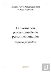 La Formation Professionnelle Du Personnel Douanier - Enjeux Et Perspectives