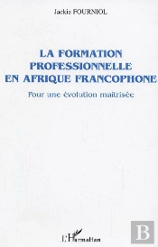 La Formation Professionnelle En Afrique Francophone ; Pour Une Evolution Maitrisee