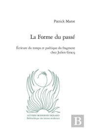 La Forme Du Passe - Ecriture Du Temps Et Poetique Du Fragment Chez Julien Gracq