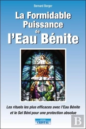 La Formidable Puissance De L'Eau Bénite ; Les Rituels Les Plus Efficaces Avec L'Eau Bénite Et Le Sel Béni Pour Une Protection Absolue
