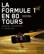 La Formule 1 En 80 Tours : Crashs, Triomphes Et Rivalités