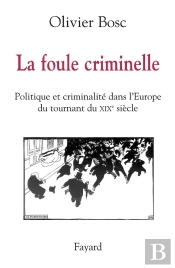 La Foule Criminelle ; Politique Et Criminalité Dans L'Europe Du Tournant Du Xix Siècle