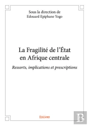 La Fragilite De L Etat En Afrique Centrale - Ressorts, Implications Et Prescriptions