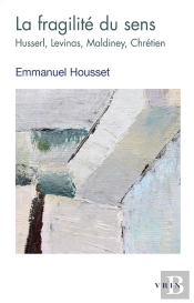La Fragilité Du Sens : Husserl, Levinas, Maldiney, Chrétien