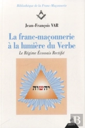 La Franc-Maçonnerie À La Lumière Du Verbe ; Le Régime Écossais Rectifié