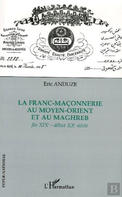 Bertrand.pt - La Franc-Maçonnerie Au Moyen-Orient Et Au Maghreb : Fin Xixe - Début Xxe Siècle